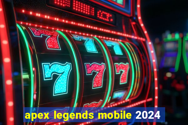 apex legends mobile 2024